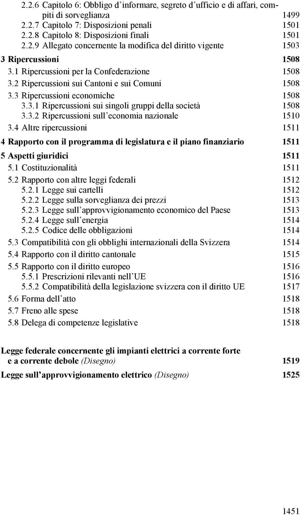 4 Altre ripercussioni 1511 4 Rapporto con il programma di legislatura e il piano finanziario 1511 5 Aspetti giuridici 1511 5.1 Costituzionalità 1511 5.2 Rapporto con altre leggi federali 1512 5.2.1 Legge sui cartelli 1512 5.