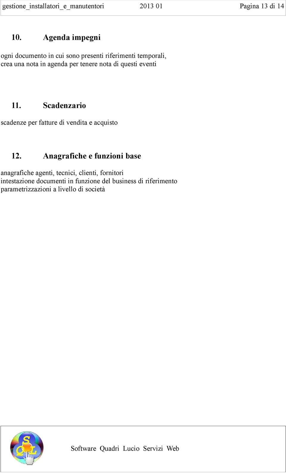 nota di questi eventi 11. Scadenzario scadenze per fatture di vendita e acquisto 12.