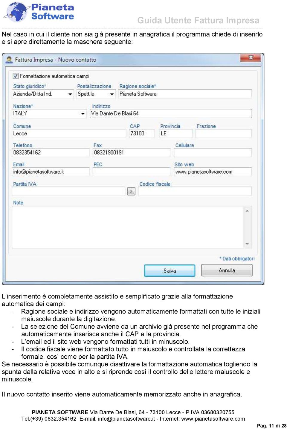 - La selezione del Comune avviene da un archivio già presente nel programma che automaticamente inserisce anche il CAP e la provincia. - L email ed il sito web vengono formattati tutti in minuscolo.