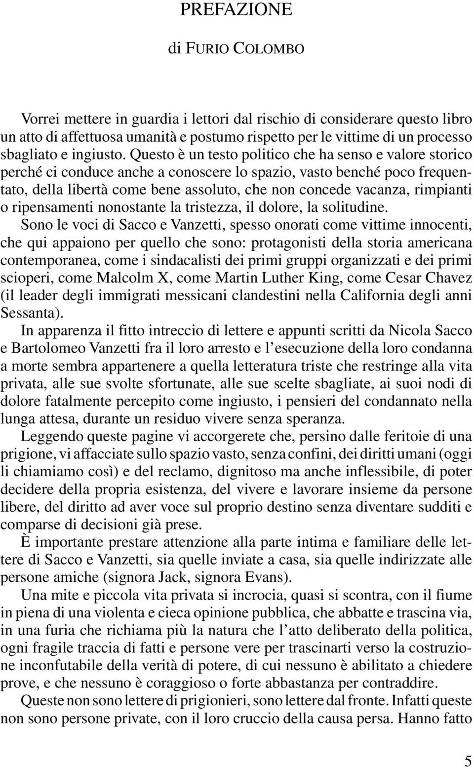 Questo è un testo politico che ha senso e valore storico perché ci conduce anche a conoscere lo spazio, vasto benché poco frequentato, della libertà come bene assoluto, che non concede vacanza,