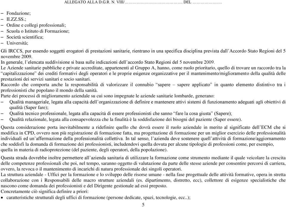 In generale, l elencata suddivisione si basa sulle indicazioni dell accordo Stato Regioni del 5 novembre 2009.