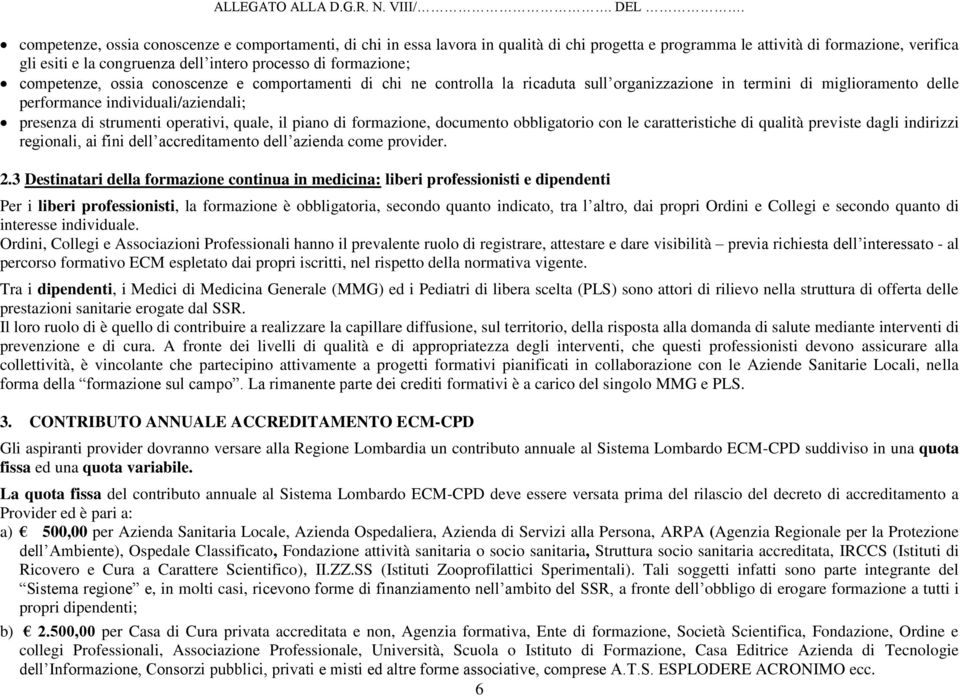 operativi, quale, il piano di formazione, documento obbligatorio con le caratteristiche di qualità previste dagli indirizzi regionali, ai fini dell accreditamento dell azienda come provider. 2.