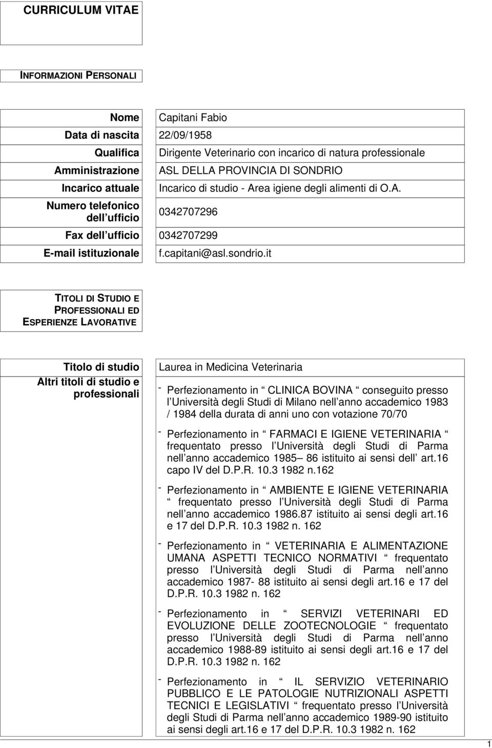 it TITOLI DI STUDIO E PROFESSIONALI ED ESPERIENZE LAVORATIVE Titolo di studio Altri titoli di studio e professionali Laurea in Medicina Veterinaria - Perfezionamento in CLINICA BOVINA conseguito