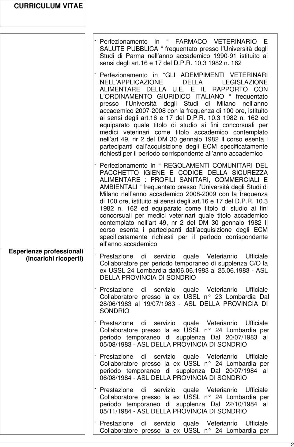 PIMENTI VETERINARI NELL APPLICAZIONE DELLA LEGISLAZIONE ALIMENTARE DELLA U.E. E IL RAPPORTO CON L ORDINAMENTO GIURIDICO ITALIANO frequentato presso l Università degli Studi di Milano nell anno accademico 2007-2008 con la frequenza di 100 ore, istituito ai sensi degli art.