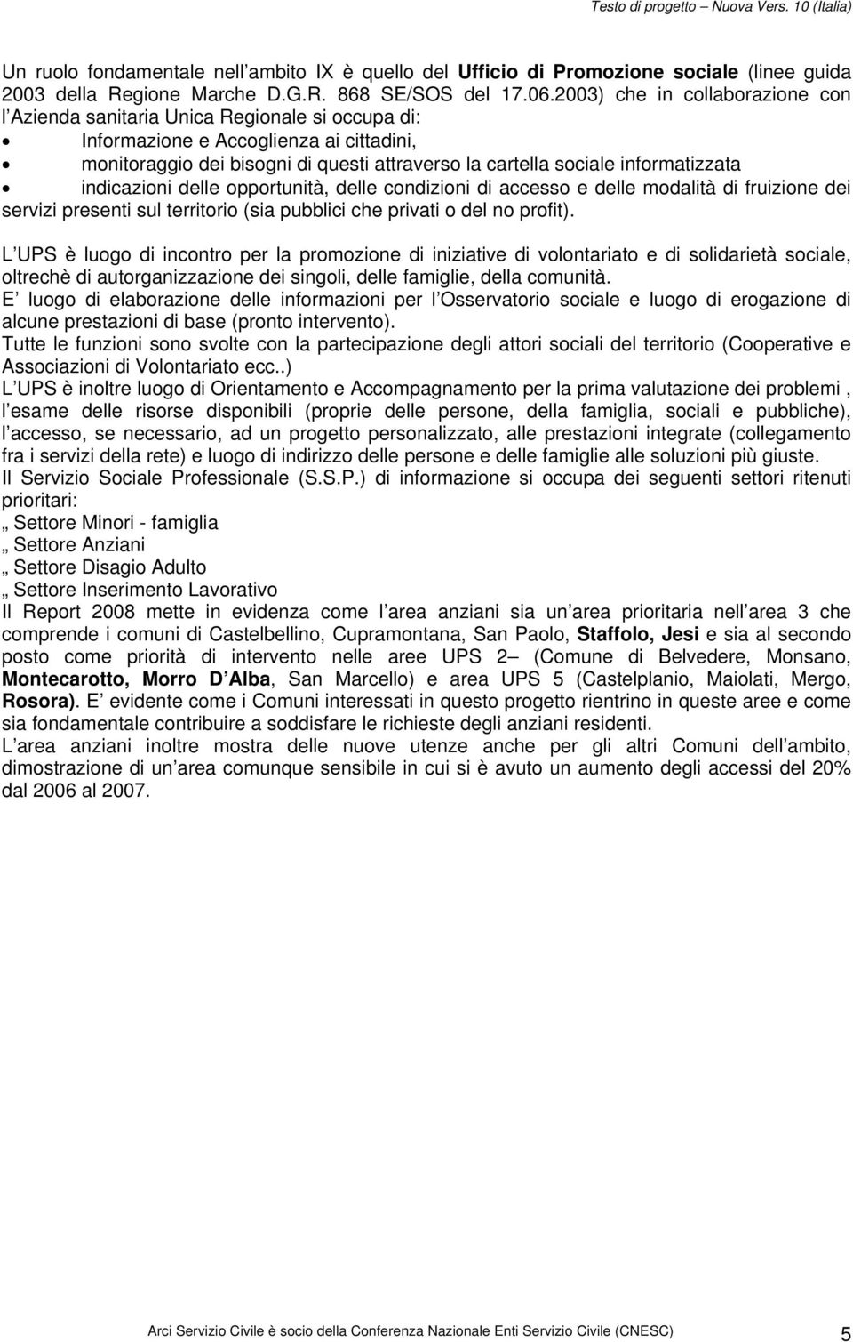 informatizzata indicazioni delle opportunità, delle condizioni di accesso e delle modalità di fruizione dei servizi presenti sul territorio (sia pubblici che privati o del no profit).