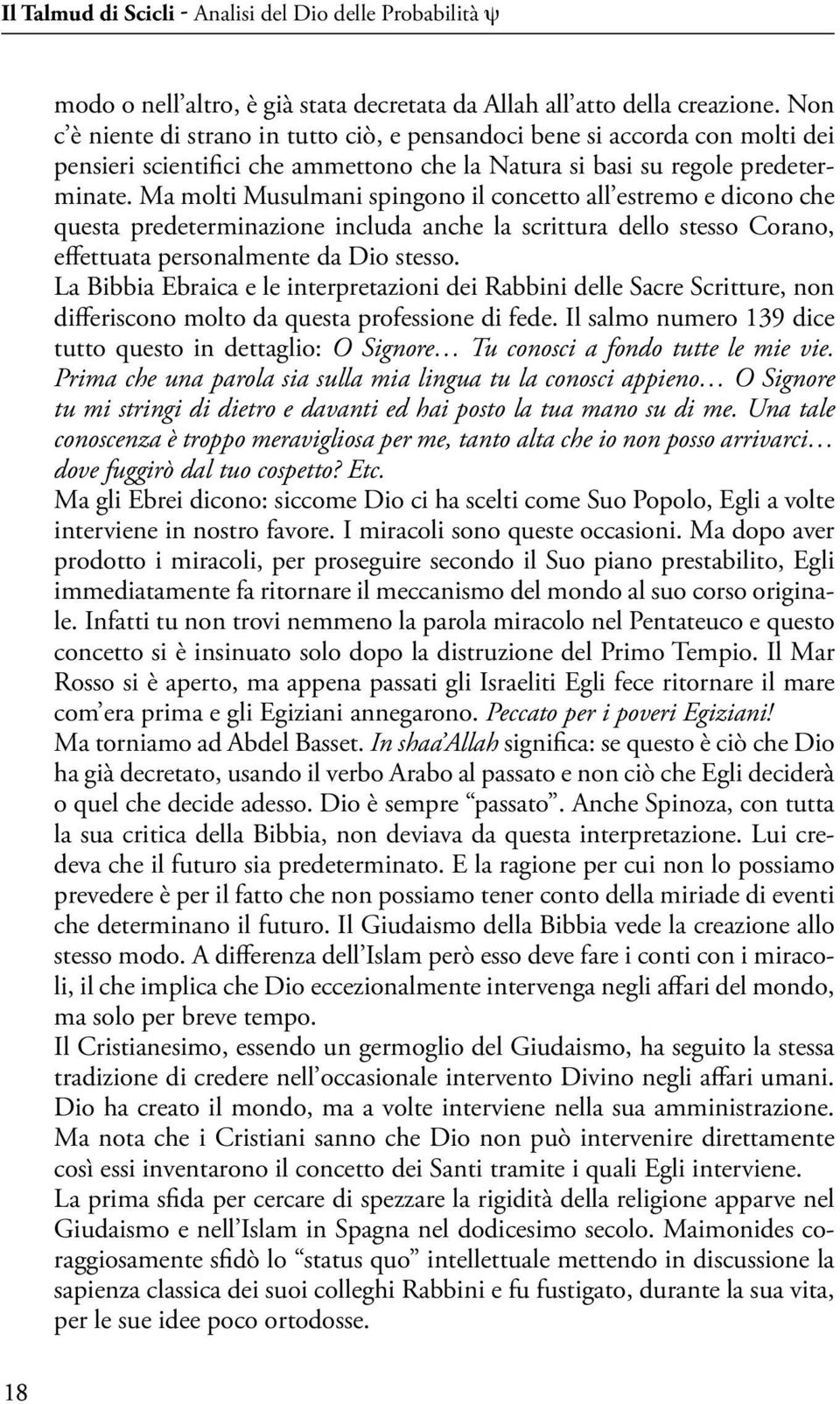 Ma molti Musulmani spingono il concetto all estremo e dicono che questa predeterminazione includa anche la scrittura dello stesso Corano, effettuata personalmente da Dio stesso.