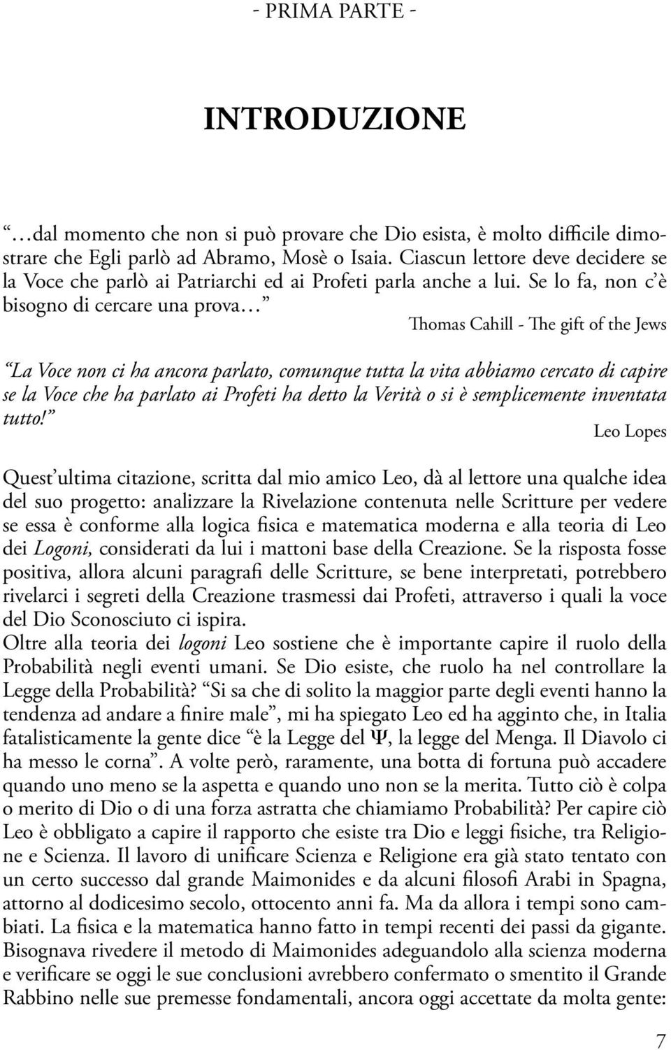 Se lo fa, non c è bisogno di cercare una prova Thomas Cahill - The gift of the Jews La Voce non ci ha ancora parlato, comunque tutta la vita abbiamo cercato di capire se la Voce che ha parlato ai