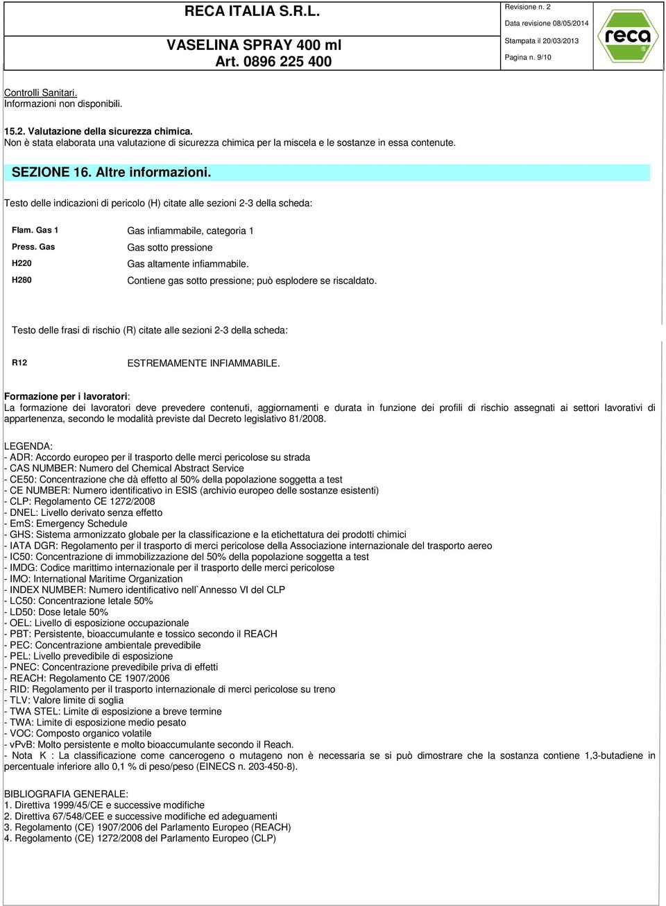 Gas H220 H280 Gas sotto pressione Gas altamente infiammabile. Contiene gas sotto pressione; può esplodere se riscaldato.