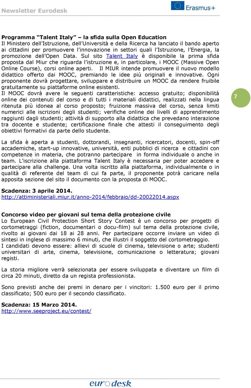 Sul sito Talent Italy è disponibile la prima sfida proposta dal Miur che riguarda l istruzione e, in particolare, i MOOC (Massive Open Online Course), corsi online aperti.