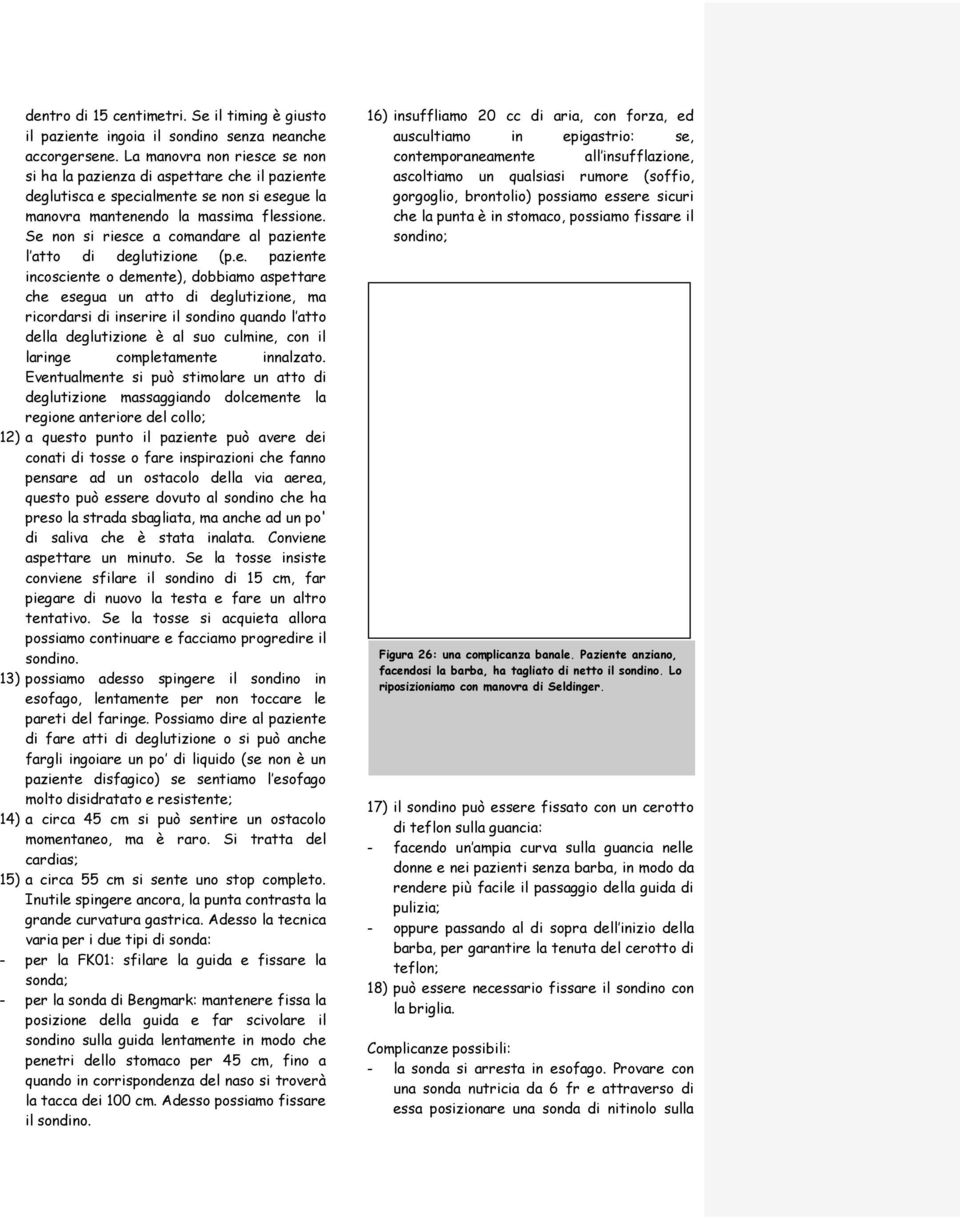 Se non si riesce a comandare al paziente l atto di deglutizione (p.e. paziente incosciente o demente), dobbiamo aspettare che esegua un atto di deglutizione, ma ricordarsi di inserire il sondino