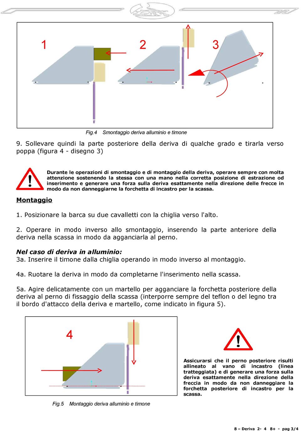 sempre con molta attenzione sostenendo la stessa con una mano nella corretta posizione di estrazione od inserimento e generare una forza sulla deriva esattamente nella direzione delle frecce in modo