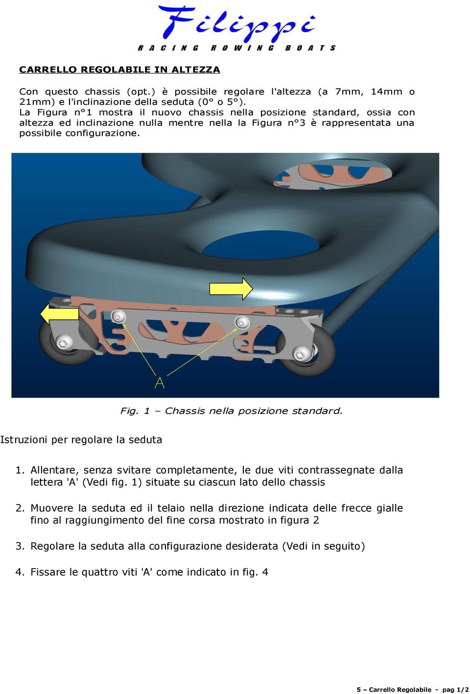 Istruzioni per regolare la seduta 1. Allentare, senza svitare completamente, le due viti contrassegnate dalla lettera 'A' (Vedi fig. 1) situate su ciascun lato dello chassis 2.