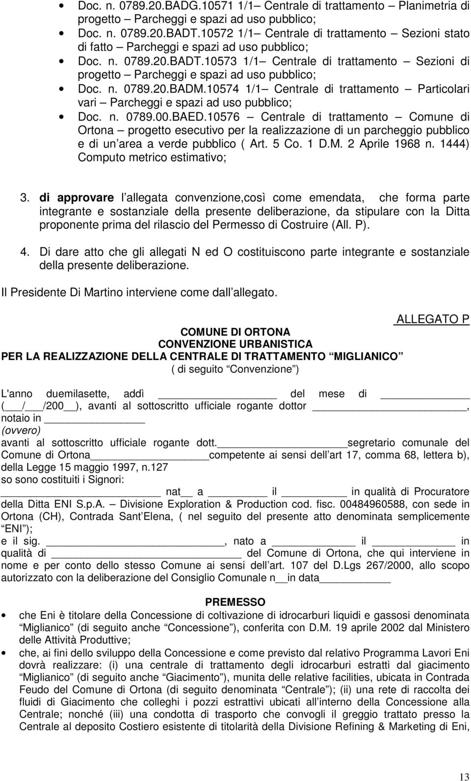 10573 1/1 Centrale di trattamento Sezioni di progetto Parcheggi e spazi ad uso pubblico; Doc. n. 0789.20.BADM.10574 1/1 Centrale di trattamento Particolari vari Parcheggi e spazi ad uso pubblico; Doc.