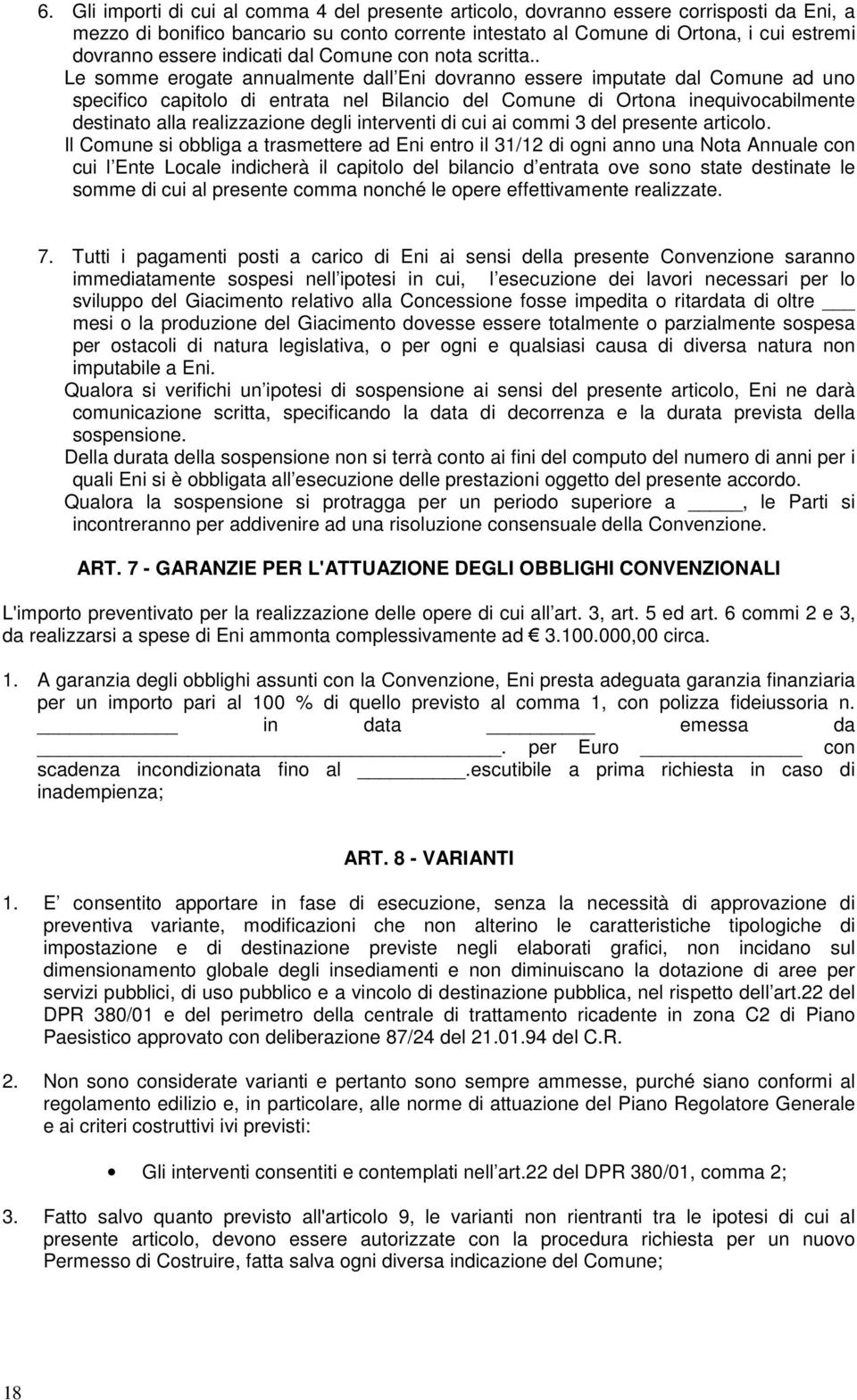 . Le somme erogate annualmente dall Eni dovranno essere imputate dal Comune ad uno specifico capitolo di entrata nel Bilancio del Comune di Ortona inequivocabilmente destinato alla realizzazione