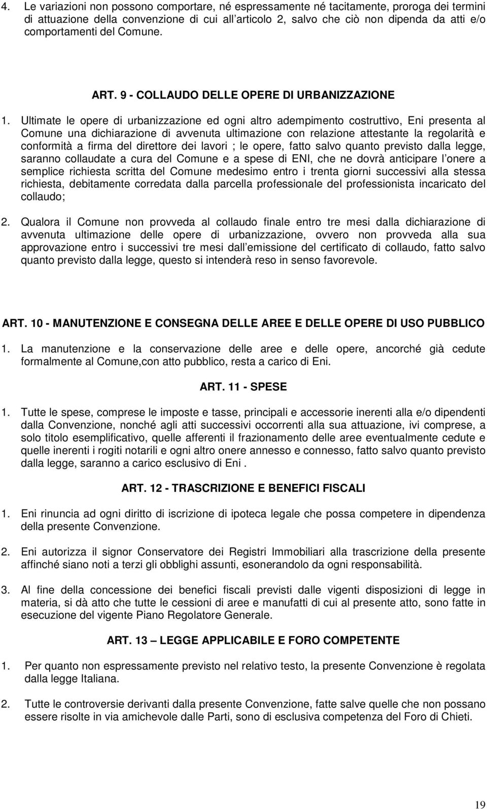 Ultimate le opere di urbanizzazione ed ogni altro adempimento costruttivo, Eni presenta al Comune una dichiarazione di avvenuta ultimazione con relazione attestante la regolarità e conformità a firma