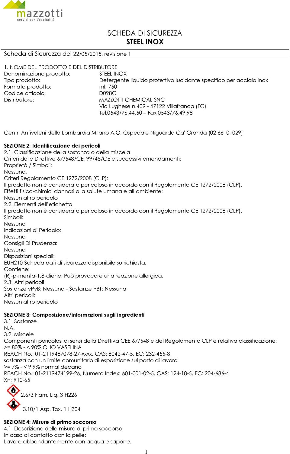 750 Codice articolo: D098C Distributore: MAZZOTTI CHEMICAL SNC Via Lughese n.409-47122 Villafranca (FC) Tel.0543/76.44.50 Fax 0543/76.49.98 Centri Antiveleni della Lombardia Milano A.O. Ospedale Niguarda Ca' Granda (02 66101029) SEZIONE 2: Identificazione dei pericoli 2.