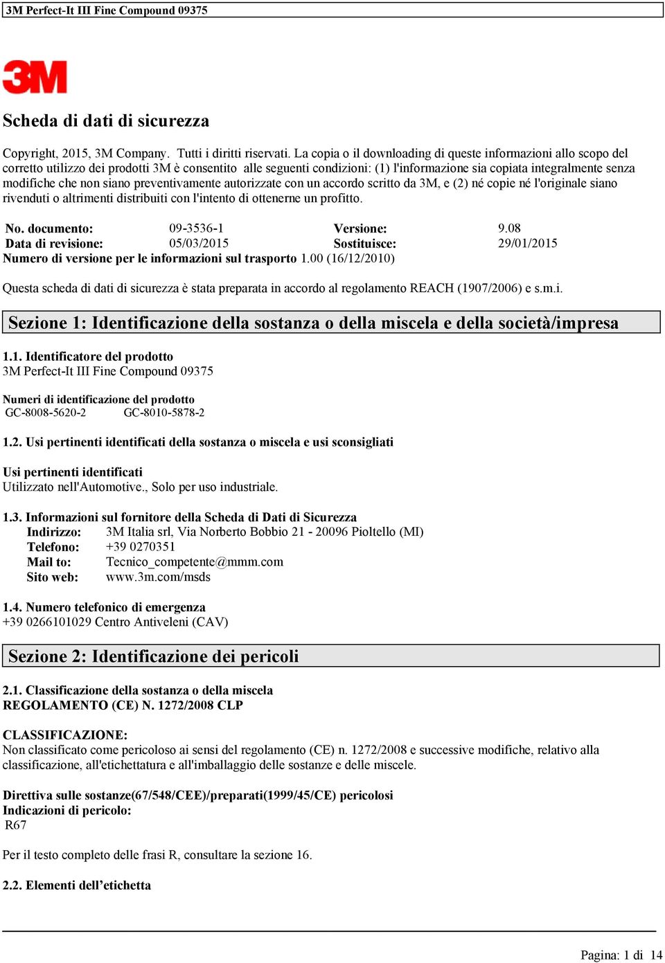 prvntivamnt autorizzat con un accordo scritto da 3M, (2) né copi né l'original siano rivnduti o altrimnti distribuiti con l'intnto di ottr un profitto. No. documnto: 09-3536-1 Vrsio: 9.