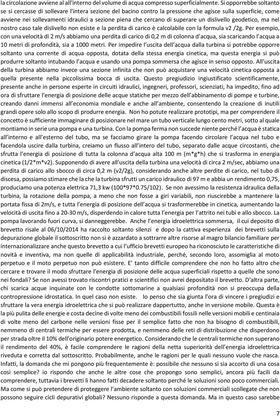 superare un dislivello geodetico, ma nel nostro caso tale dislivello non esiste e la perdita di carico è calcolabile con la formula v2 /2g.