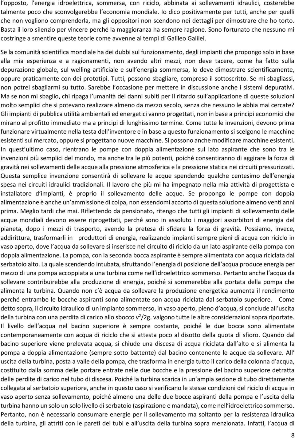 Basta il loro silenzio per vincere perché la maggioranza ha sempre ragione. Sono fortunato che nessuno mi costringe a smentire queste teorie come avvenne ai tempi di Galileo Galilei.