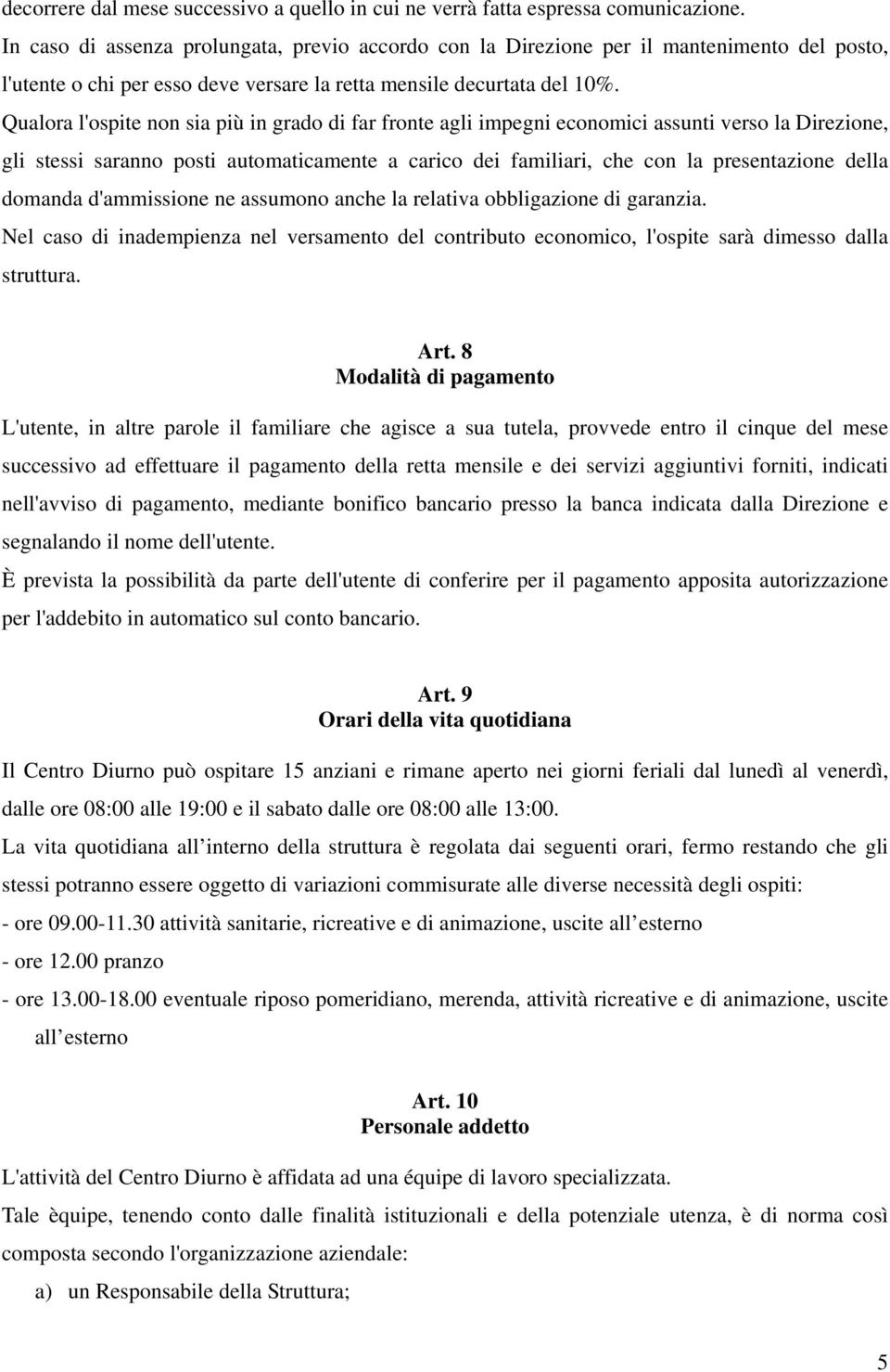 Qualora l'ospite non sia più in grado di far fronte agli impegni economici assunti verso la Direzione, gli stessi saranno posti automaticamente a carico dei familiari, che con la presentazione della