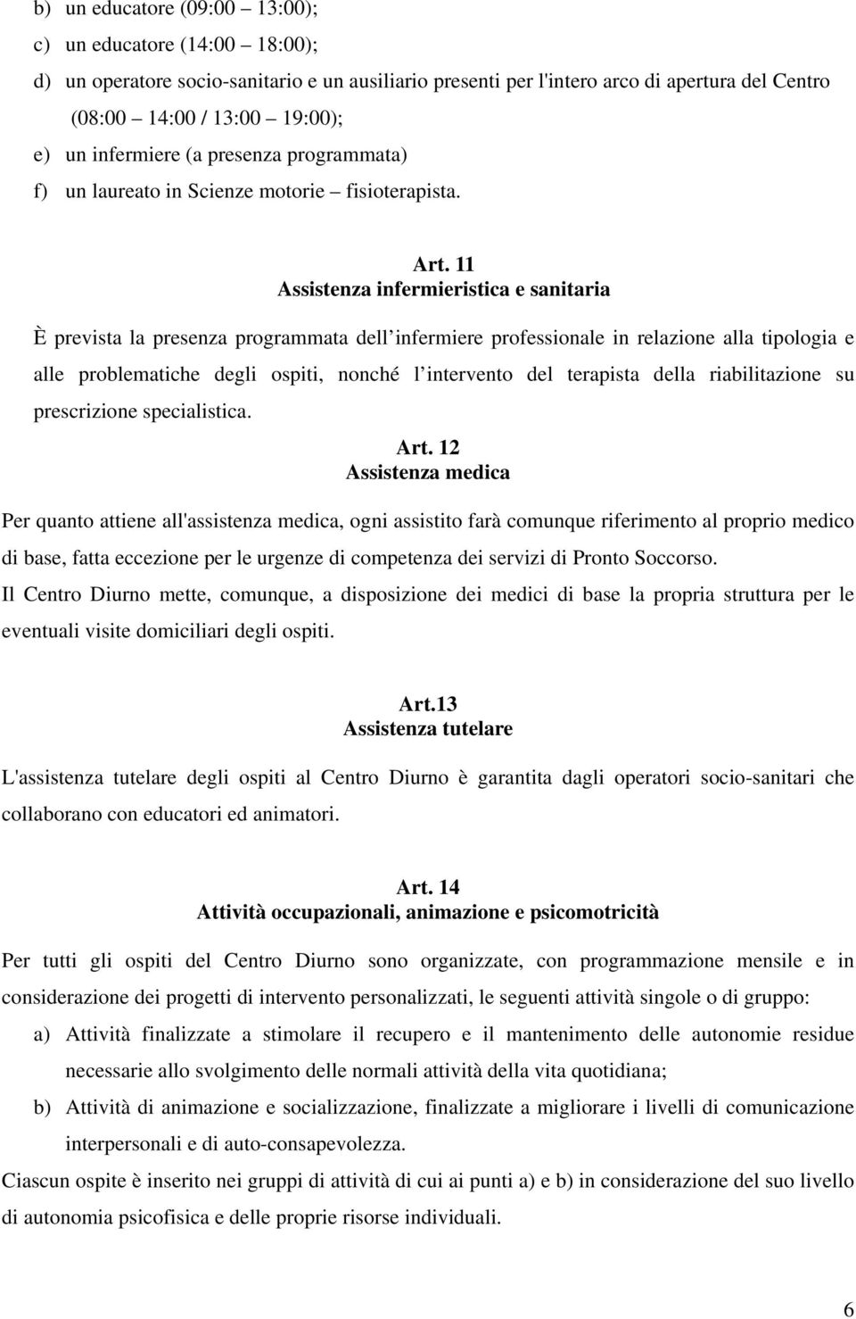 11 Assistenza infermieristica e sanitaria È prevista la presenza programmata dell infermiere professionale in relazione alla tipologia e alle problematiche degli ospiti, nonché l intervento del