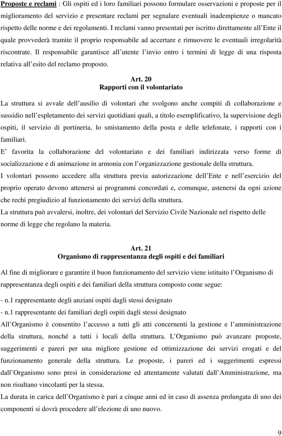 I reclami vanno presentati per iscritto direttamente all Ente il quale provvederà tramite il proprio responsabile ad accertare e rimuovere le eventuali irregolarità riscontrate.