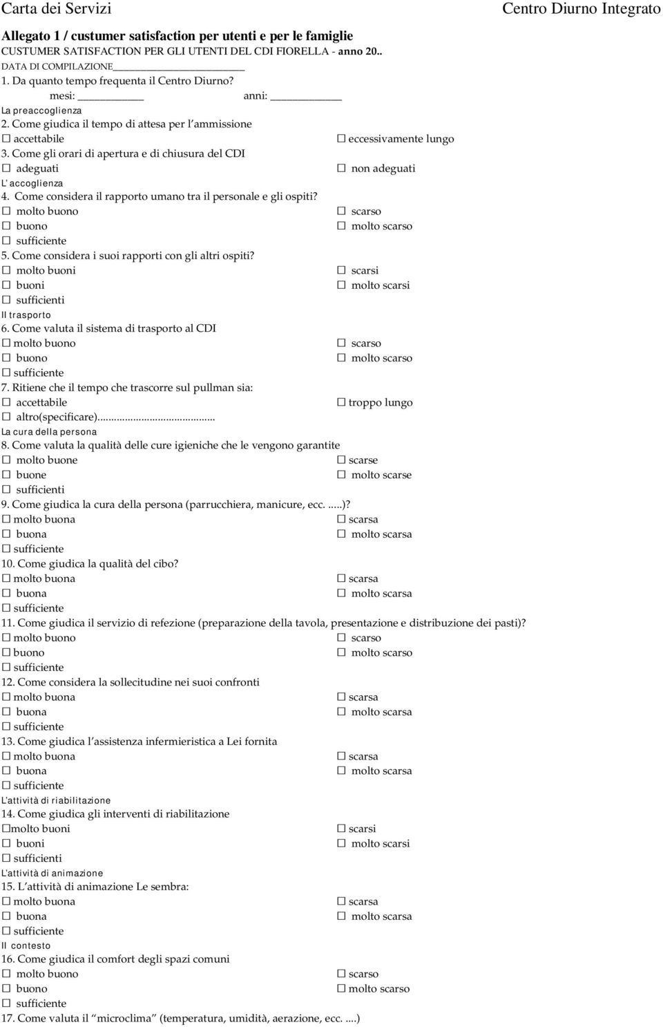 Come gli orari di apertura e di chiusura del CDI adeguati non adeguati L accoglienza 4. Come considera il rapporto umano tra il personale e gli ospiti? molto buono scarso buono molto scarso 5.