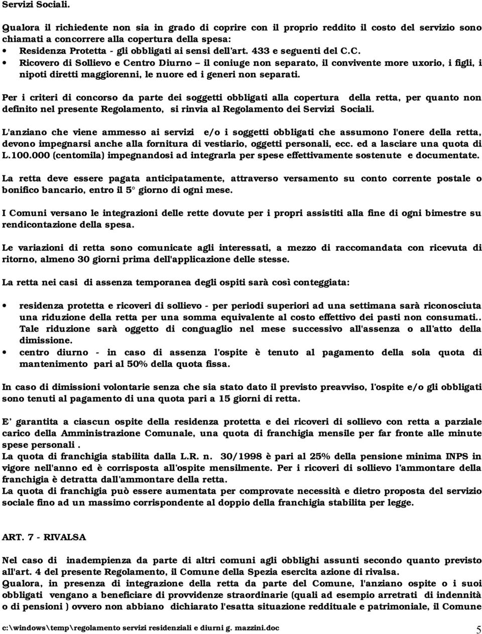 art. 433 e seguenti del C.C. Ricovero di Sollievo e Centro Diurno il coniuge non separato, il convivente more uxorio, i figli, i nipoti diretti maggiorenni, le nuore ed i generi non separati.