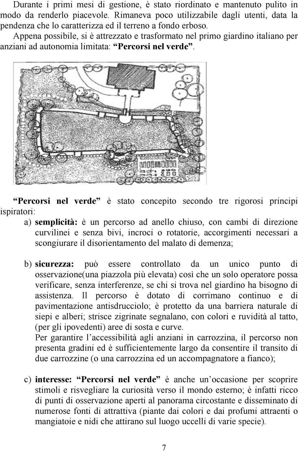 Appena possibile, si è attrezzato e trasformato nel primo giardino italiano per anziani ad autonomia limitata: Percorsi nel verde.