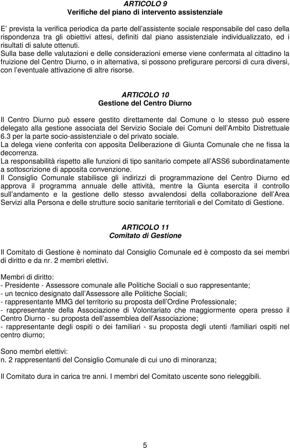 Sulla base delle valutazioni e delle considerazioni emerse viene confermata al cittadino la fruizione del Centro Diurno, o in alternativa, si possono prefigurare percorsi di cura diversi, con l