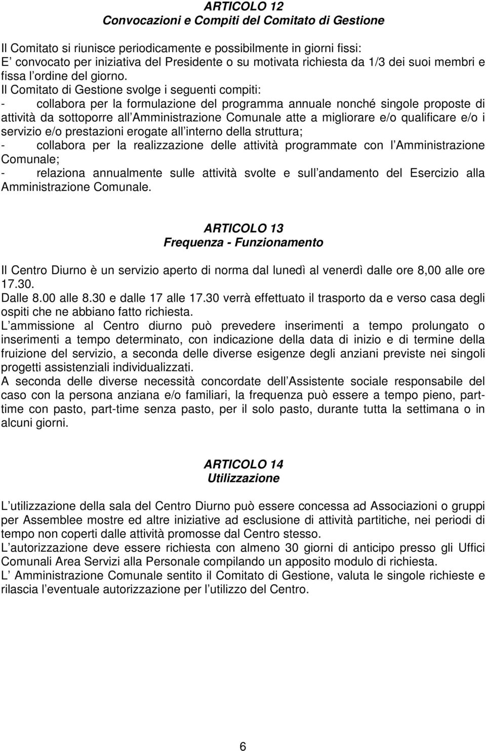 Il Comitato di Gestione svolge i seguenti compiti: - collabora per la formulazione del programma annuale nonché singole proposte di attività da sottoporre all Amministrazione Comunale atte a