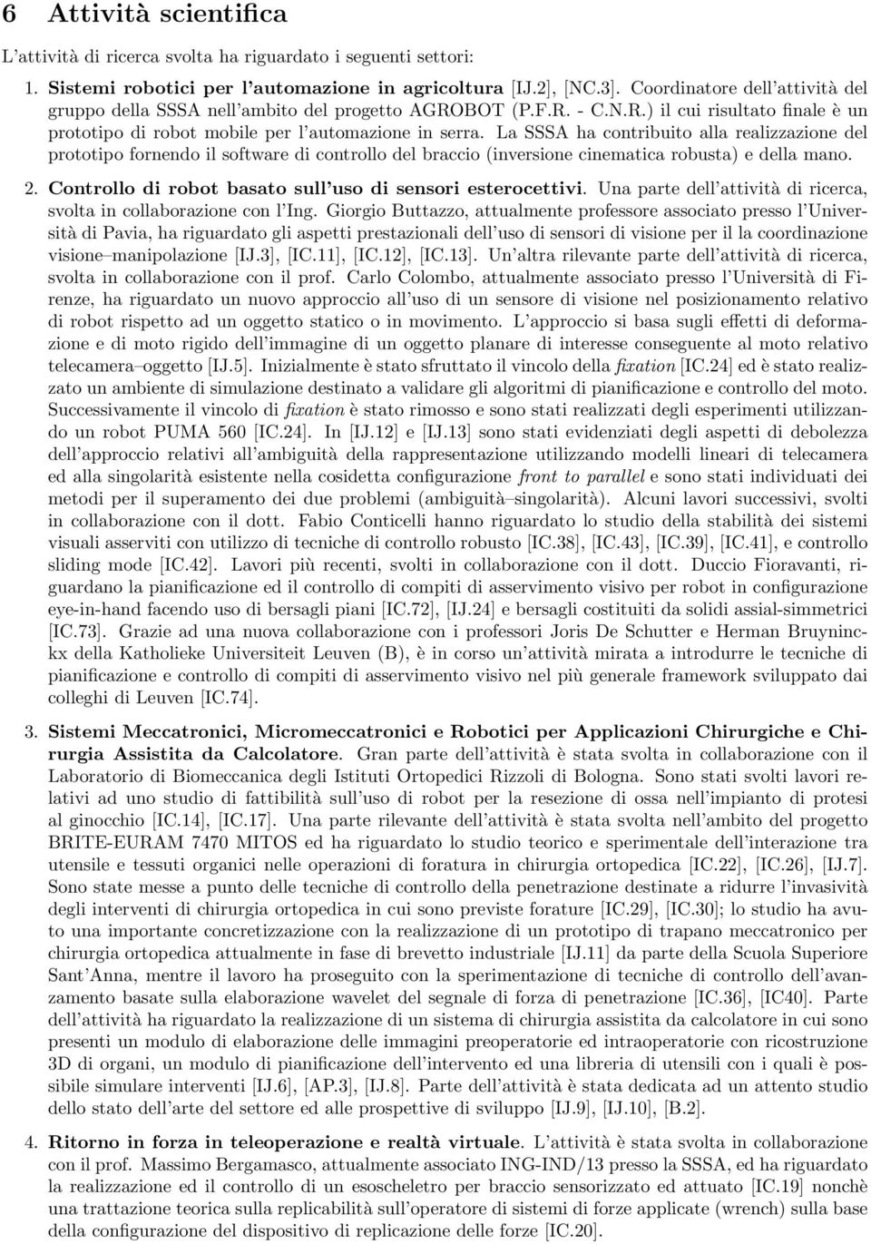 La SSSA ha contribuito alla realizzazione del prototipo fornendo il software di controllo del braccio (inversione cinematica robusta) e della mano. 2.