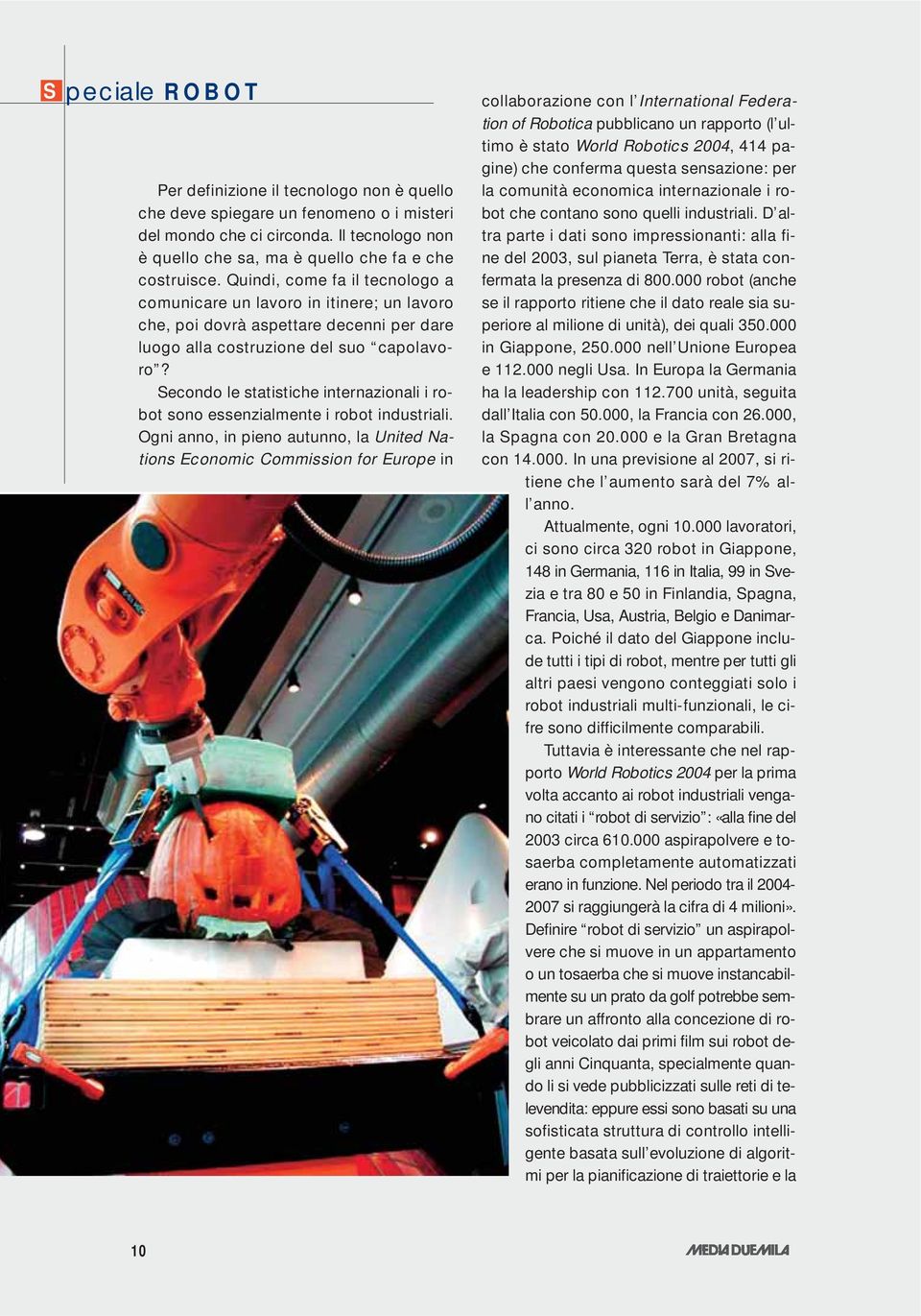 Secondo le statistiche internazionali i robot sono essenzialmente i robot industriali.