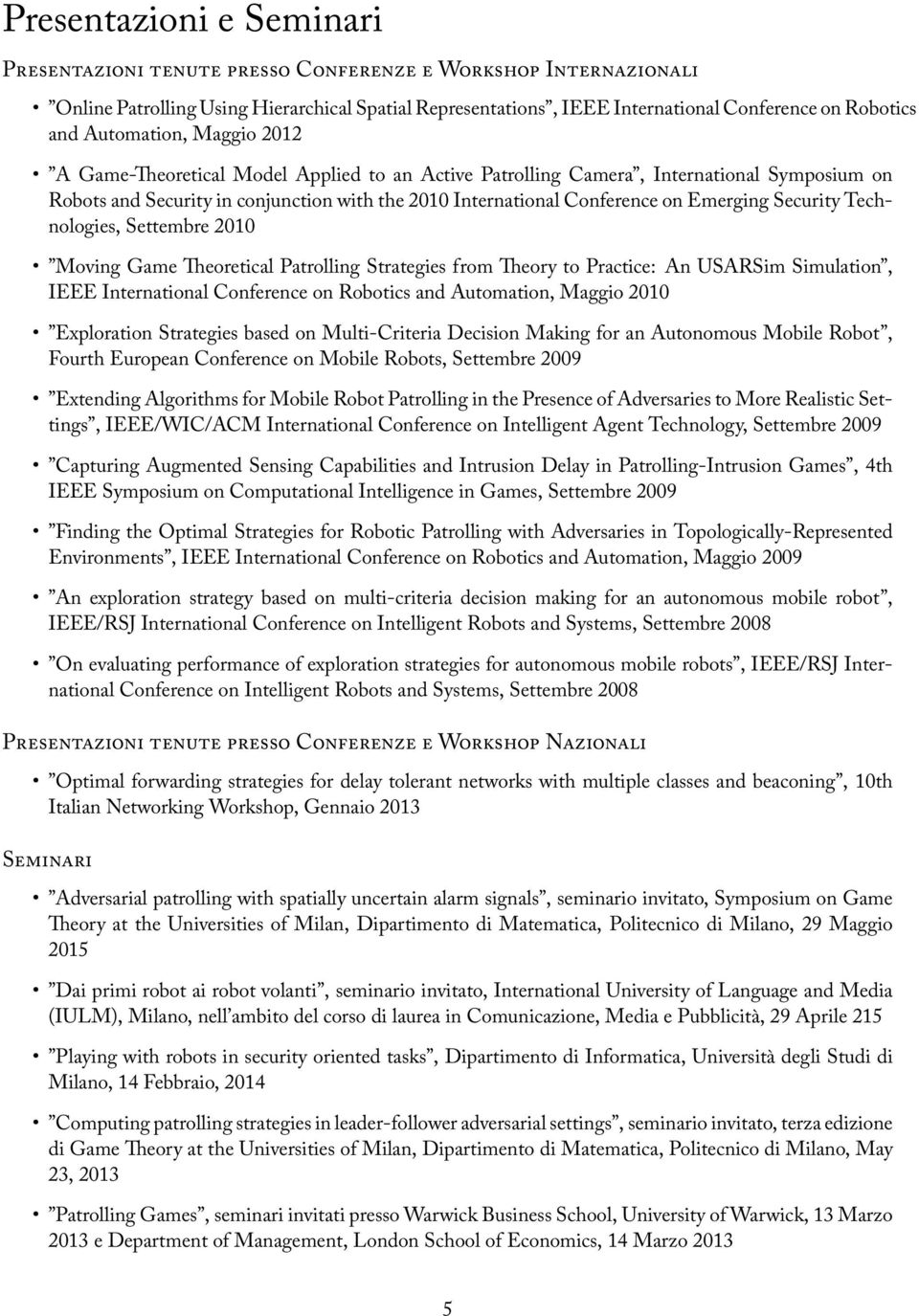 Emerging Security Technologies, Settembre 2010 Moving Game Theoretical Patrolling Strategies from Theory to Practice: An USARSim Simulation, IEEE International Conference on Robotics and Automation,