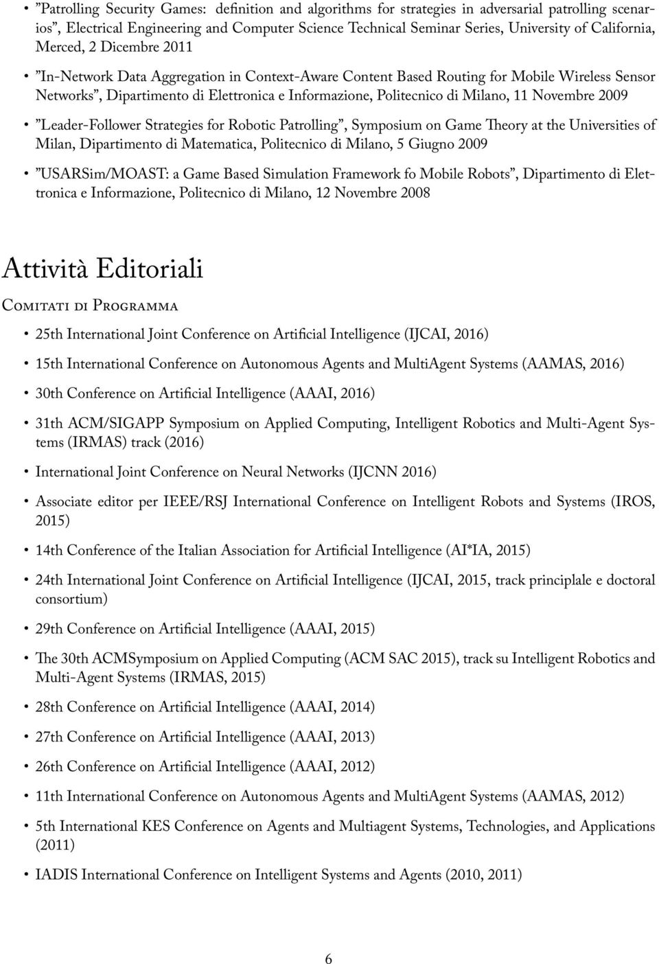 Milano, 11 Novembre 2009 Leader-Follower Strategies for Robotic Patrolling, Symposium on Game Theory at the Universities of Milan, Dipartimento di Matematica, Politecnico di Milano, 5 Giugno 2009