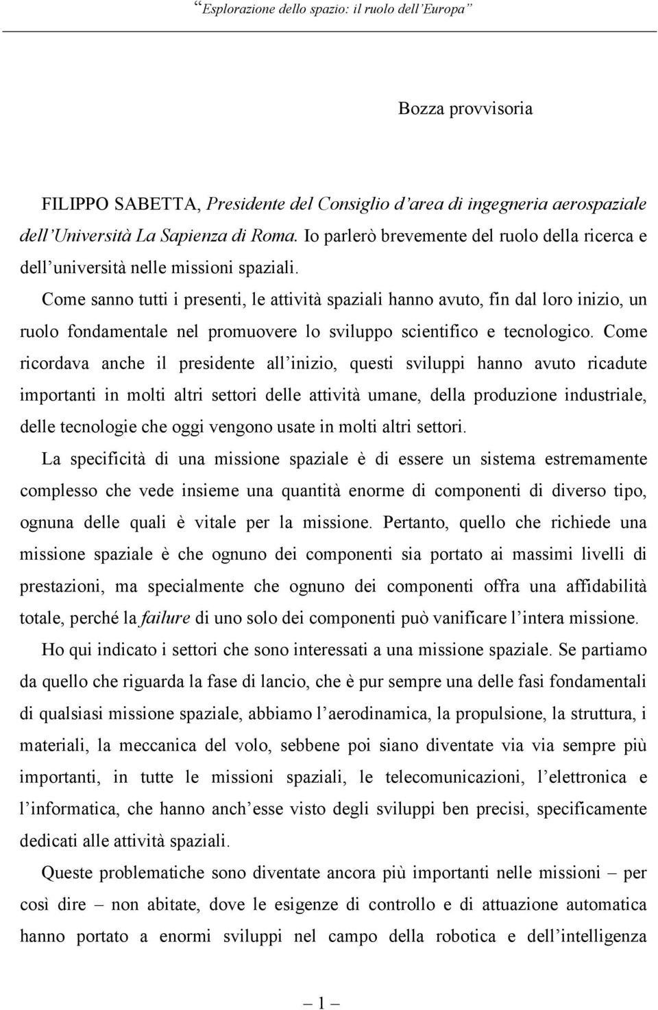 Come sanno tutti i presenti, le attività spaziali hanno avuto, fin dal loro inizio, un ruolo fondamentale nel promuovere lo sviluppo scientifico e tecnologico.