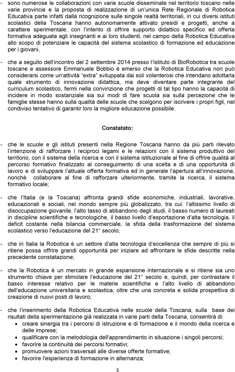 intento di offrire supporto didattico specifico ed offerta formativa adeguata agli insegnanti e ai loro studenti, nel campo della Robotica Educativa allo scopo di potenziare le capacità del sistema