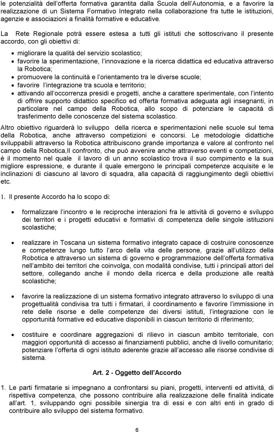 La Rete Regionale potrà essere estesa a tutti gli istituti che sottoscrivano il presente accordo, con gli obiettivi di: migliorare la qualità del servizio scolastico; favorire la sperimentazione, l