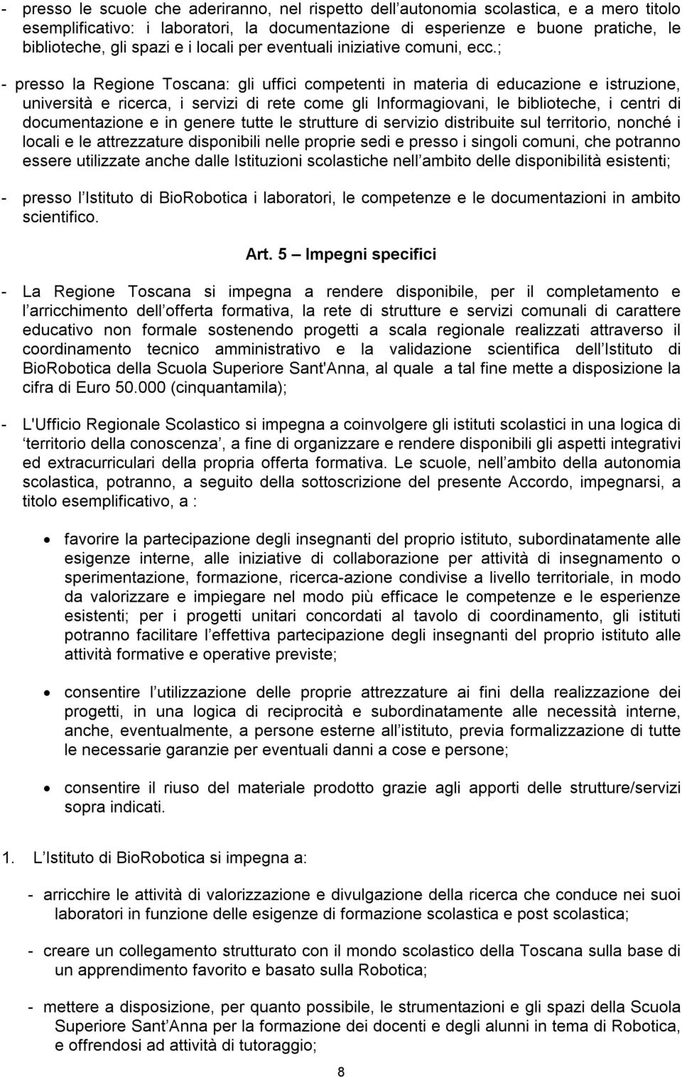 ; - presso la Regione Toscana: gli uffici competenti in materia di educazione e istruzione, università e ricerca, i servizi di rete come gli Informagiovani, le biblioteche, i centri di documentazione