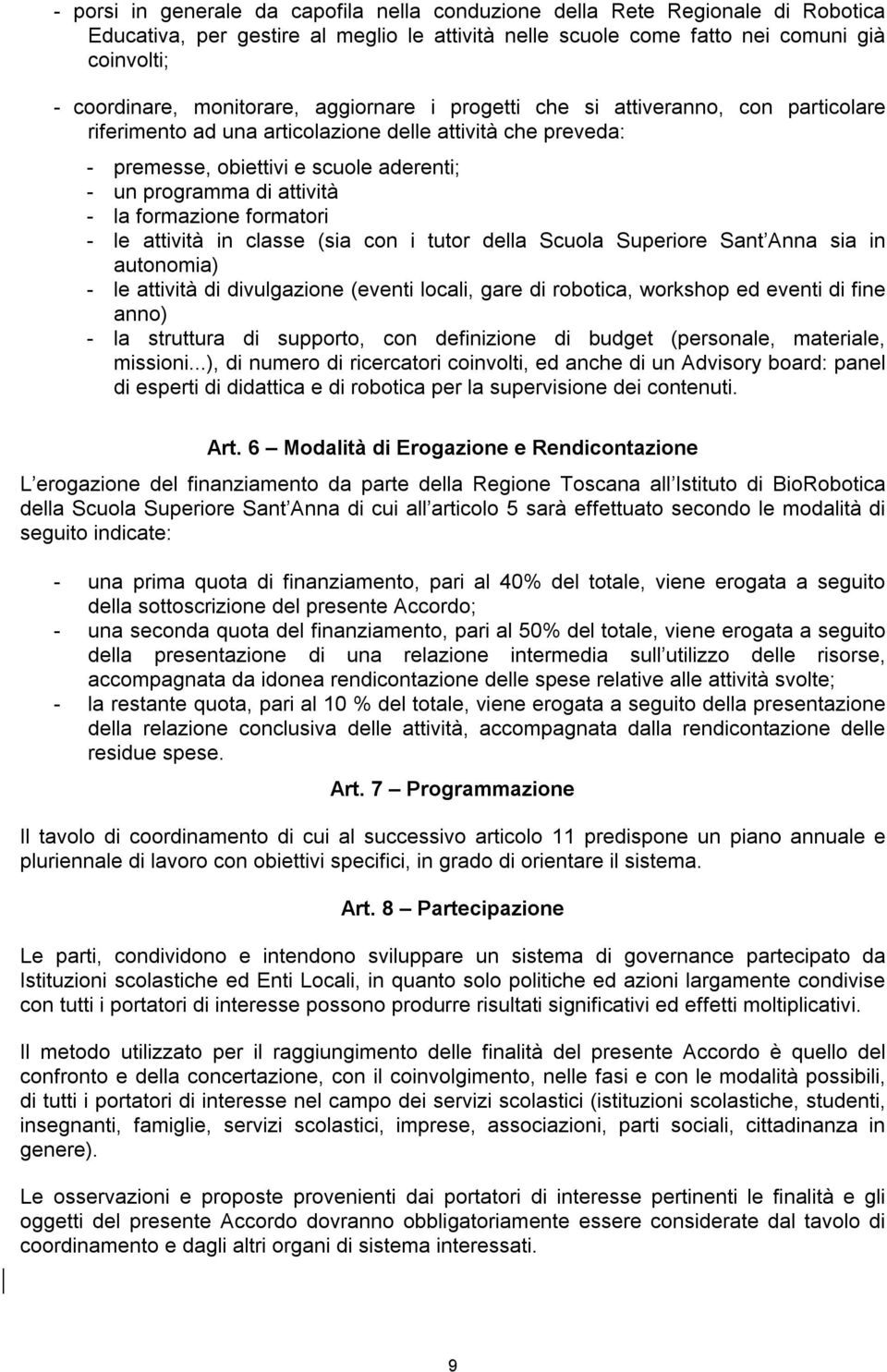 - la formazione formatori - le attività in classe (sia con i tutor della Scuola Superiore Sant Anna sia in autonomia) - le attività di divulgazione (eventi locali, gare di robotica, workshop ed