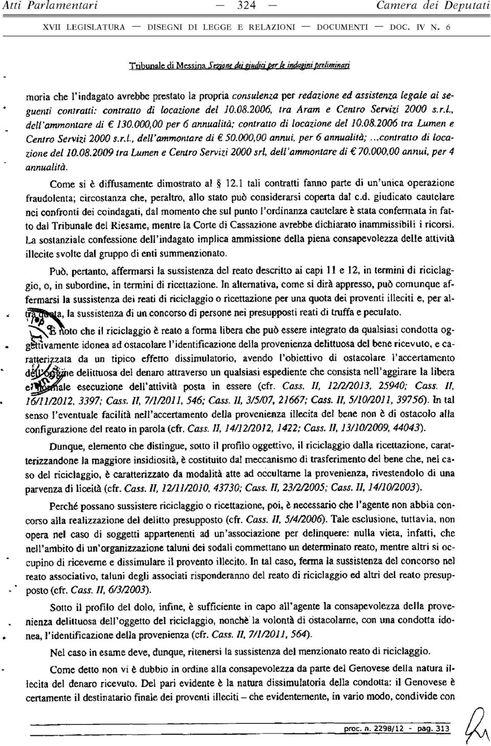 r.l, deluammontare di 50.000,00 annui, per 6 annualità;...contratto di loca- zione del 10.08.2009 tra Lumen e Centro Servizi 2000 srl, dell'ammontare dì 70.000,00 annui, per 4 annualità.