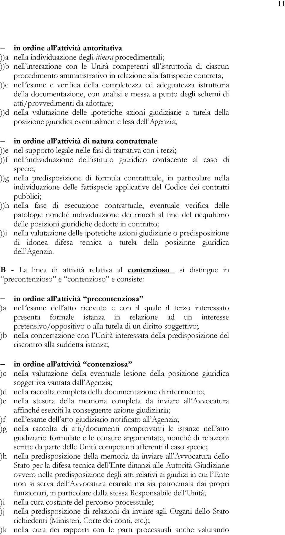 adottare; ))d nella valutazione delle ipotetiche azioni giudiziarie a tutela della posizione giuridica eventualmente lesa dell Agenzia; in ordine all attività di natura contrattuale ))e nel supporto