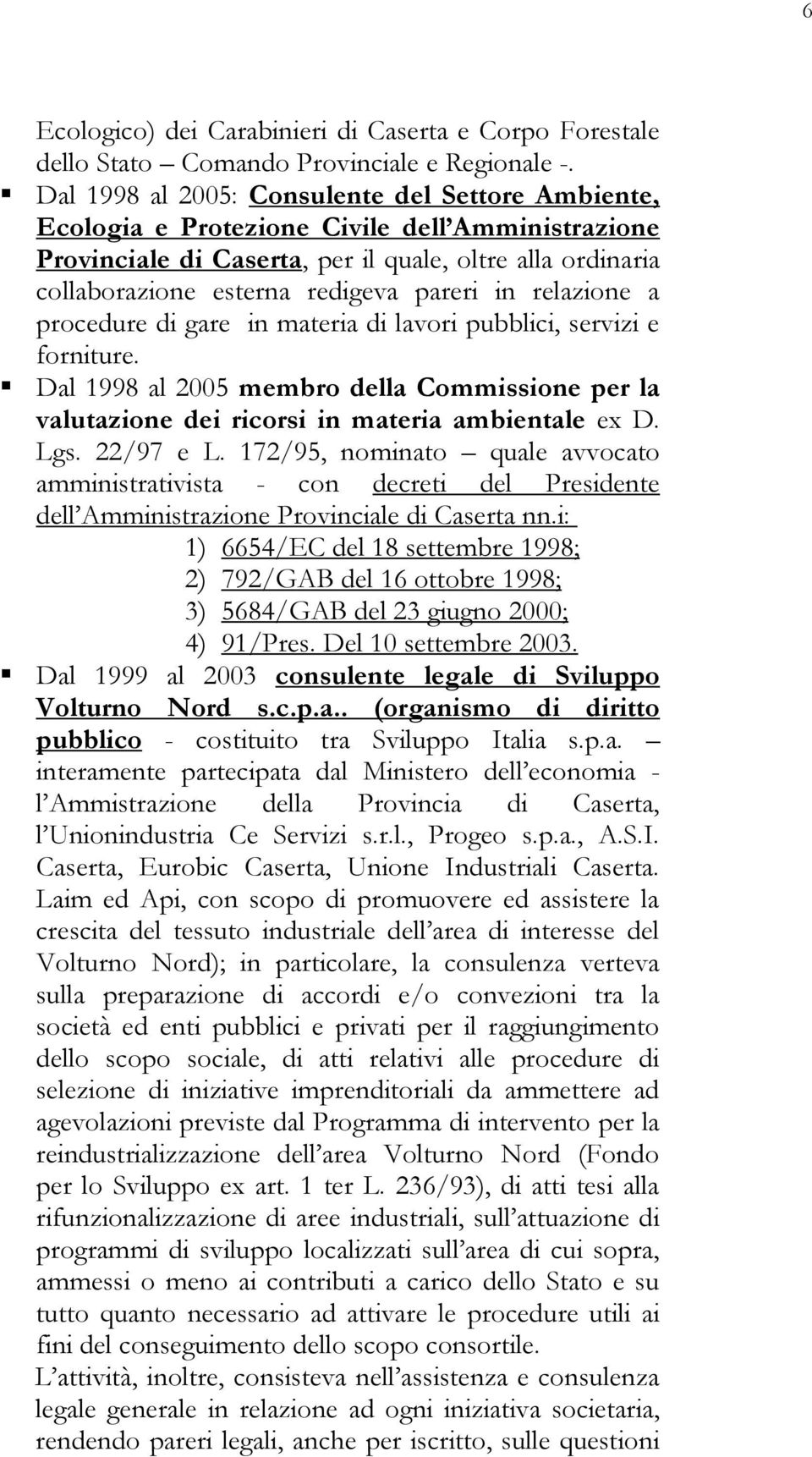 in relazione a procedure di gare in materia di lavori pubblici, servizi e forniture. Dal 1998 al 2005 membro della Commissione per la valutazione dei ricorsi in materia ambientale ex D. Lgs.