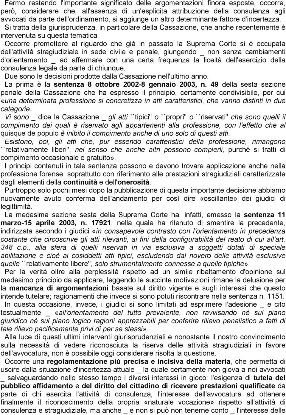 Occorre premettere al riguardo che già in passato la Suprema Corte si è occupata dell'attività stragiudiziale in sede civile e penale, giungendo _ non senza cambiamenti d'orientamento _ ad affermare