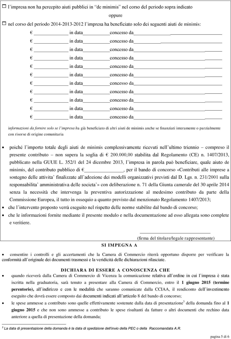 in data concesso da informazioni da fornire solo se l impresa ha già beneficiato di altri aiuti de minimis anche se finanziati interamente o parzialmente con risorse di origine comunitaria poiché l