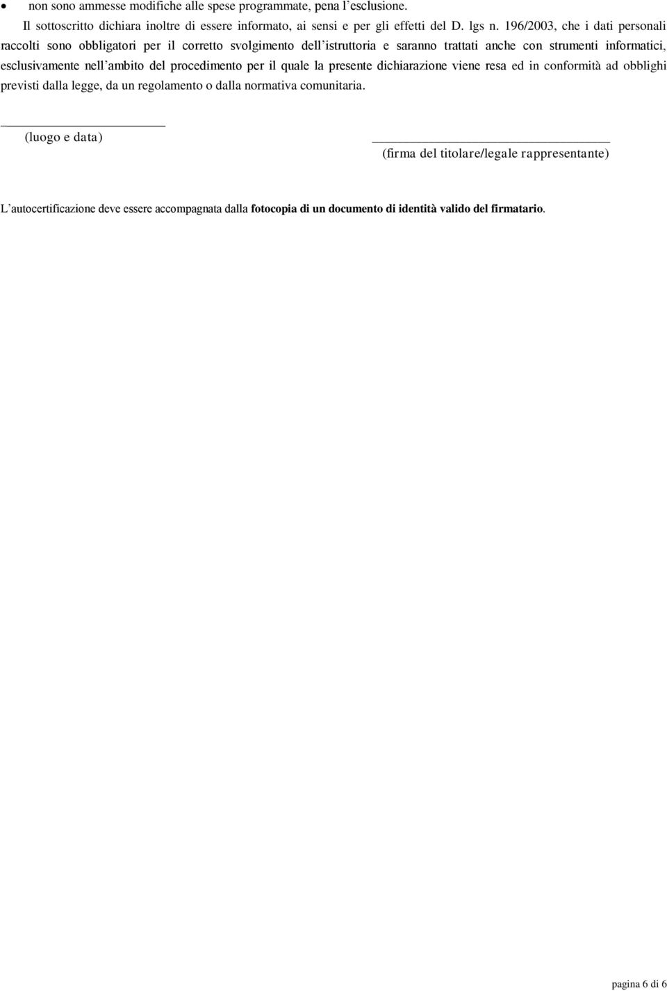 ambito del procedimento per il quale la presente dichiarazione viene resa ed in conformità ad obblighi previsti dalla legge, da un regolamento o dalla normativa comunitaria.