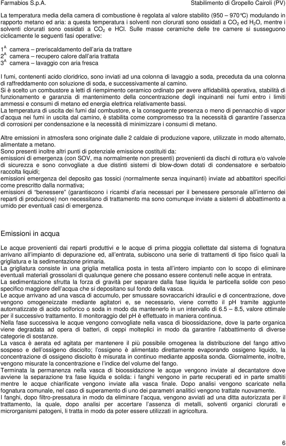 Sulle masse ceramiche delle tre camere si susseguono ciclicamente le seguenti fasi operative: 1 A camera preriscaldamento dell aria da trattare 2 A camera recupero calore dall aria trattata 3 A