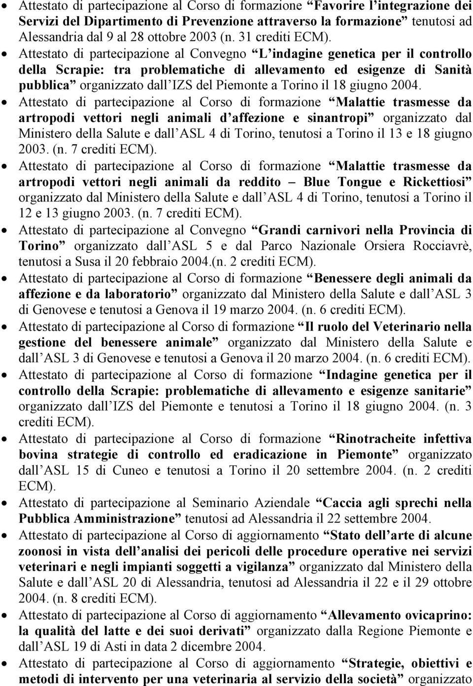 Attestato di partecipazione al Convegno L indagine genetica per il controllo della Scrapie: tra problematiche di allevamento ed esigenze di Sanità pubblica organizzato dall IZS del Piemonte a Torino