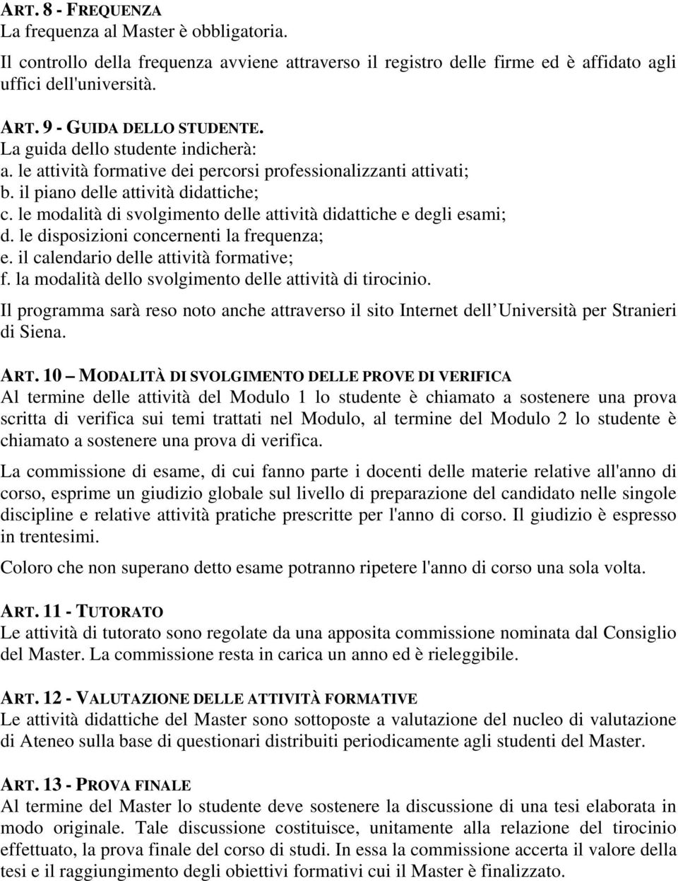 le modalità di svolgimento delle attività didattiche e degli esami; d. le disposizioni concernenti la frequenza; e. il calendario delle attività formative; f.