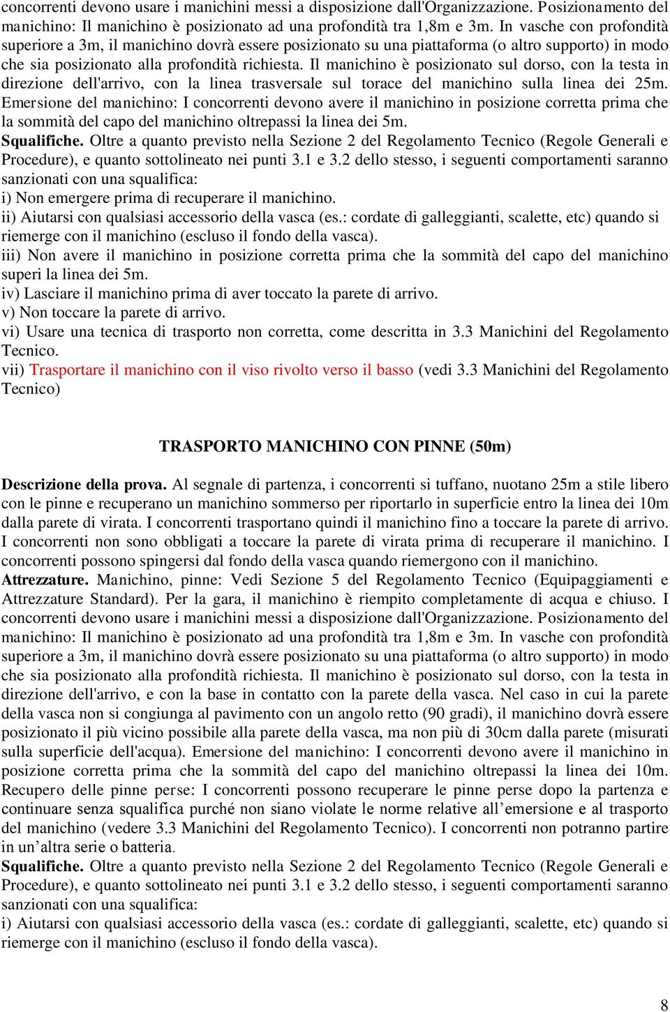 Il manichino è posizionato sul dorso, con la testa in direzione dell'arrivo, con la linea trasversale sul torace del manichino sulla linea dei 25m.